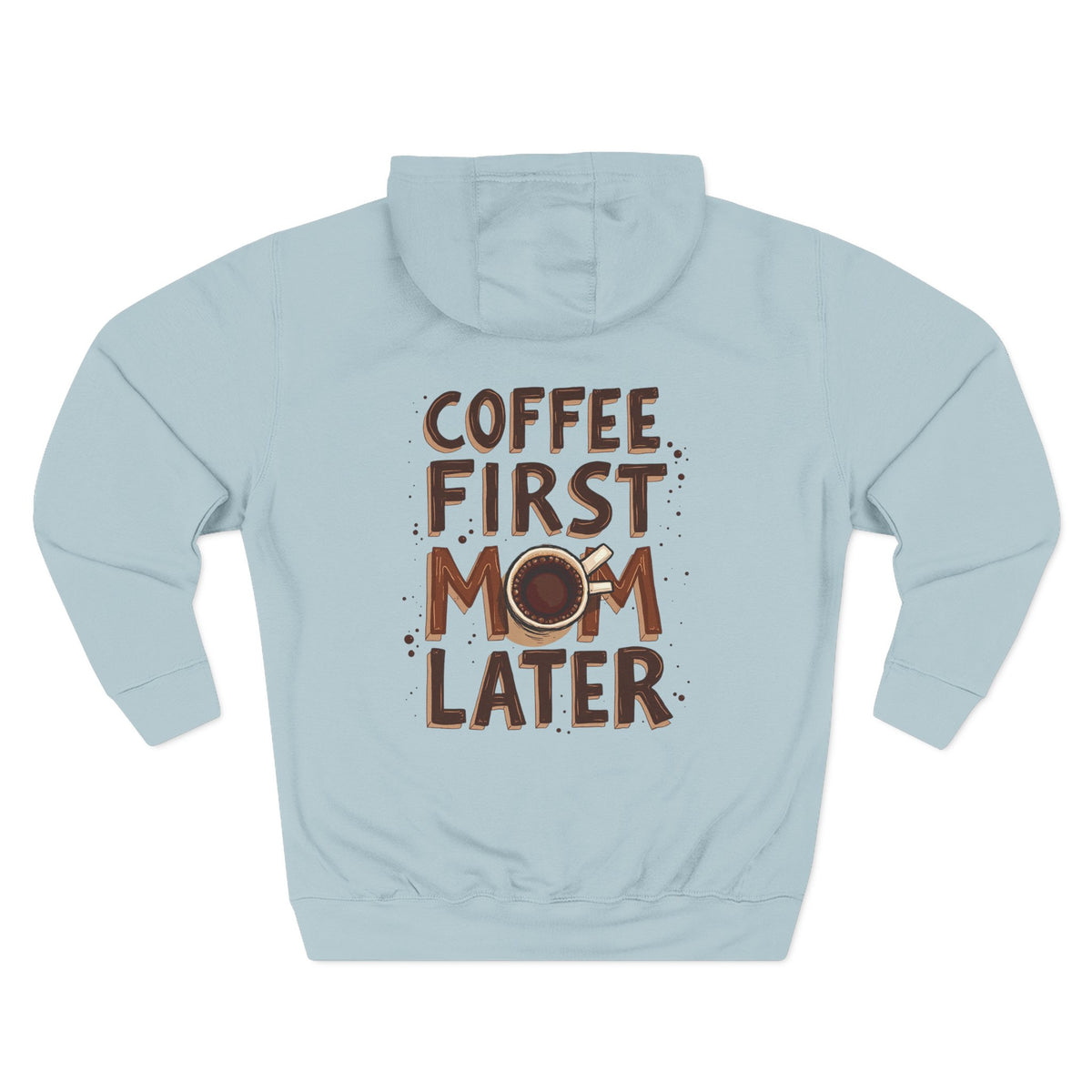 A light blue mist long-sleeve hoodie shown from the back, featuring a graphic print that reads 'COFFEE FIRST MOM LATER' in brown lettering with a coffee cup illustration. Special gift for mom.