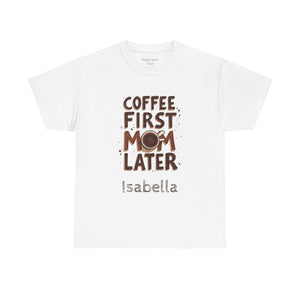 Personalized Coffee First Mom Later T-Shirt – Coffee Lover Mom Tee